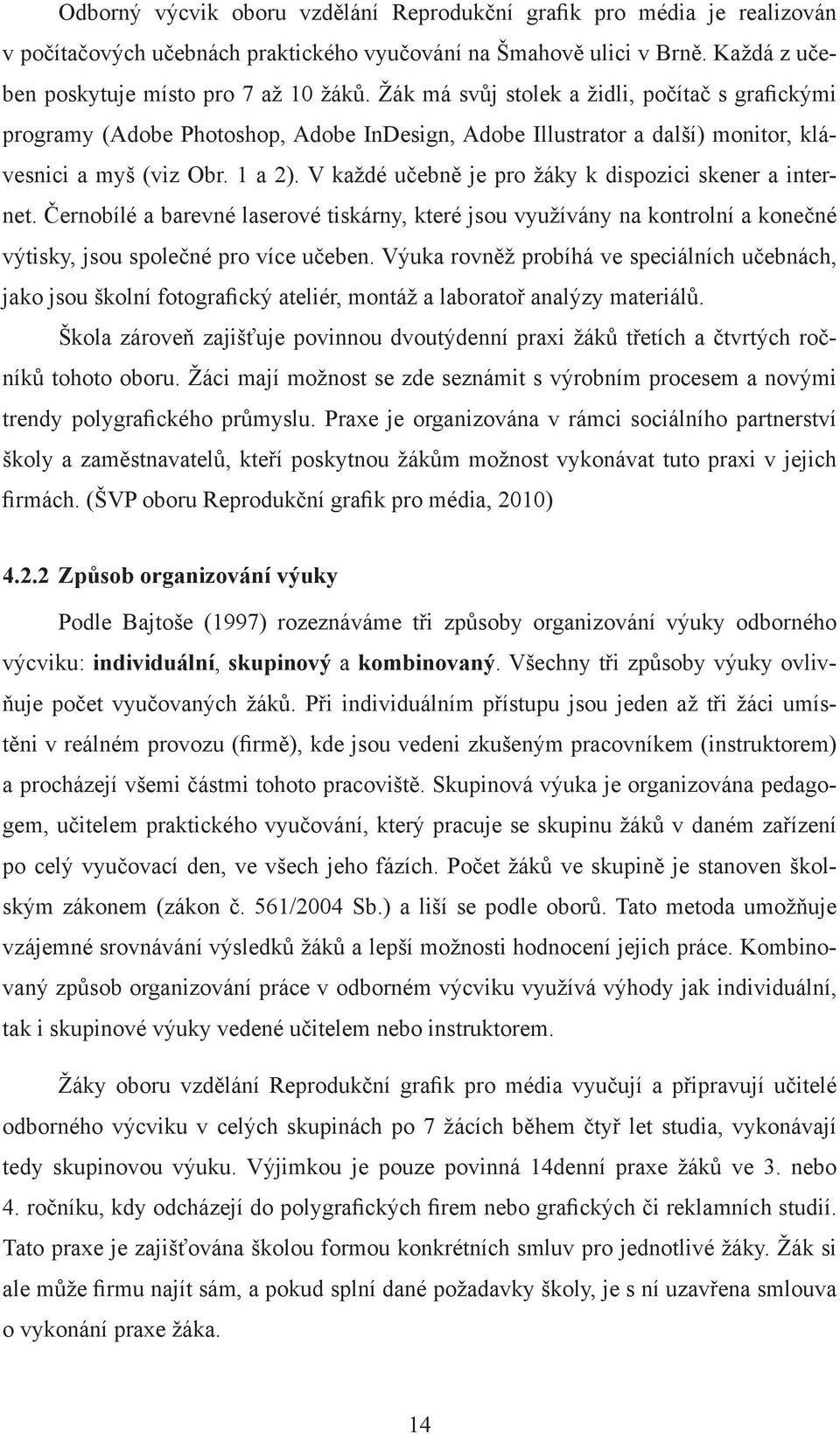 V každé učebně je pro žáky k dispozici skener a internet. Černobílé a barevné laserové tiskárny, které jsou využívány na kontrolní a konečné výtisky, jsou společné pro více učeben.