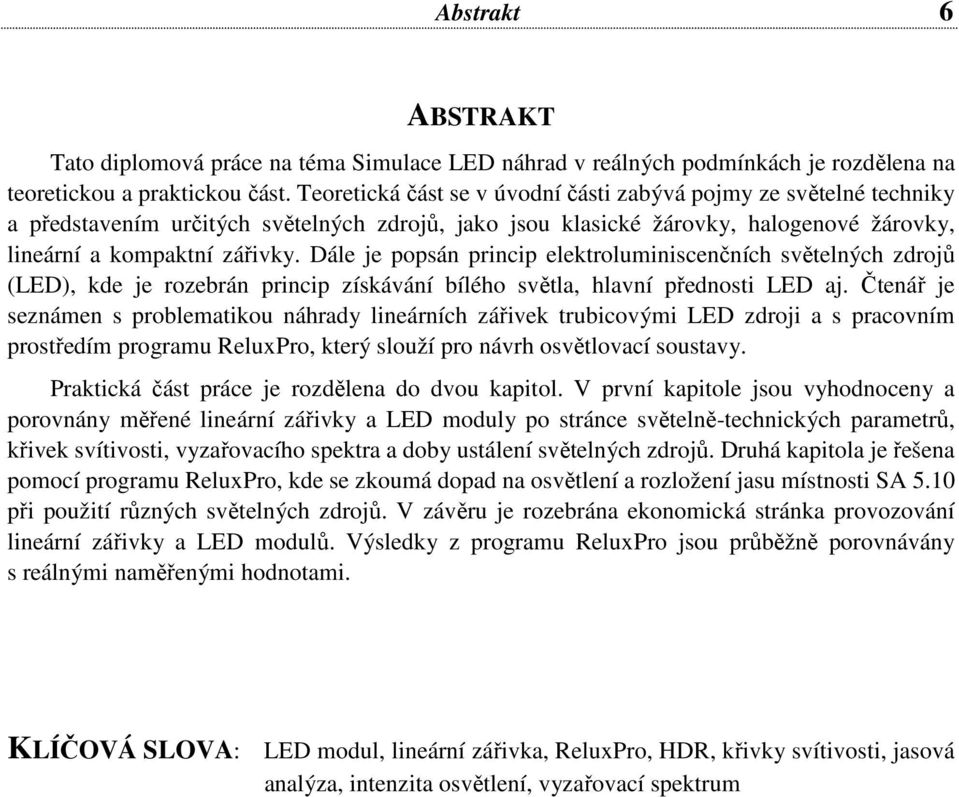 Dále je popsán princip elektroluminiscenčních světelných zdrojů (LED), kde je rozebrán princip získávání bílého světla, hlavní přednosti LED aj.