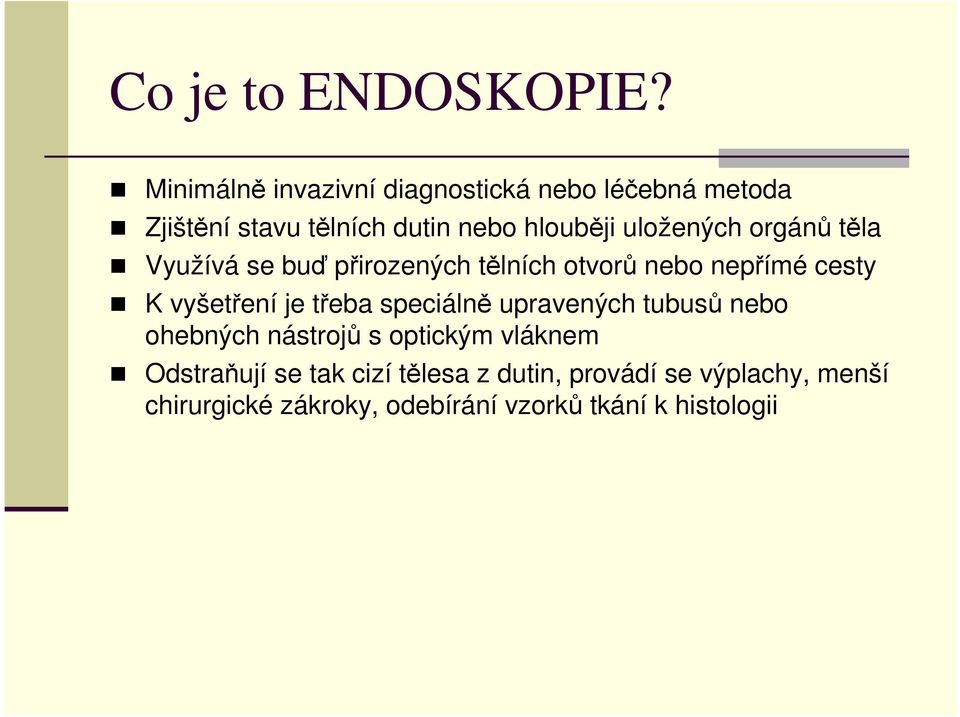 uložených orgánů těla Využívá se buď přirozených tělních otvorů nebo nepřímé cesty K vyšetření je třeba