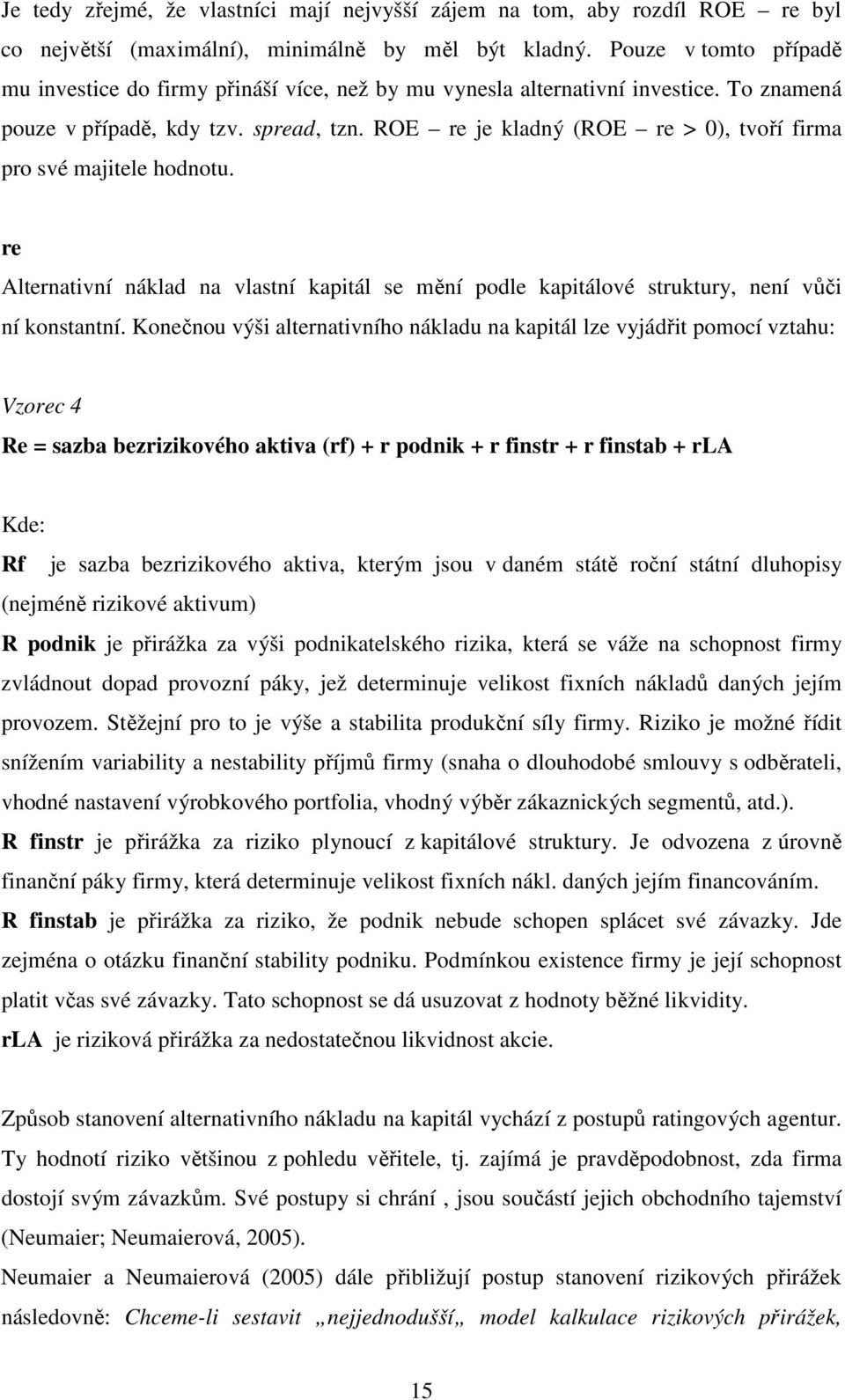 ROE re je kladný (ROE re > 0), tvoří firma pro své majitele hodnotu. re Alternativní náklad na vlastní kapitál se mění podle kapitálové struktury, není vůči ní konstantní.