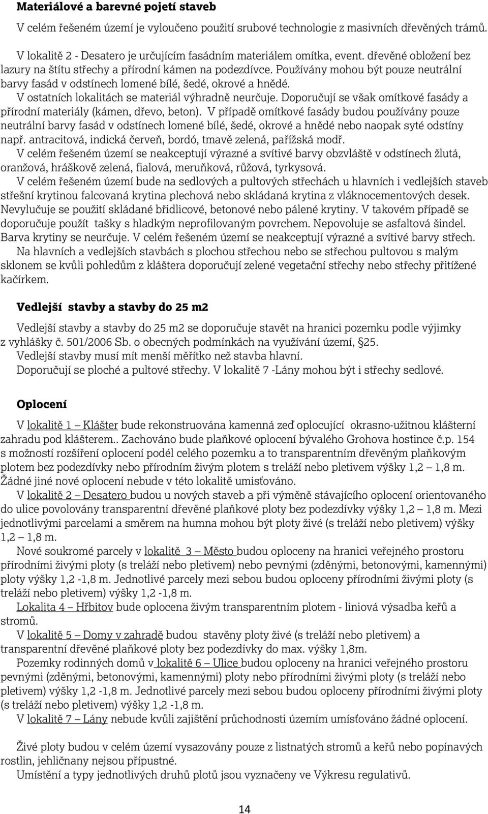 V ostatních lokalitách se materiál výhradně neurčuje. Doporučují se však omítkové fasády a přírodní materiály (kámen, dřevo, beton).