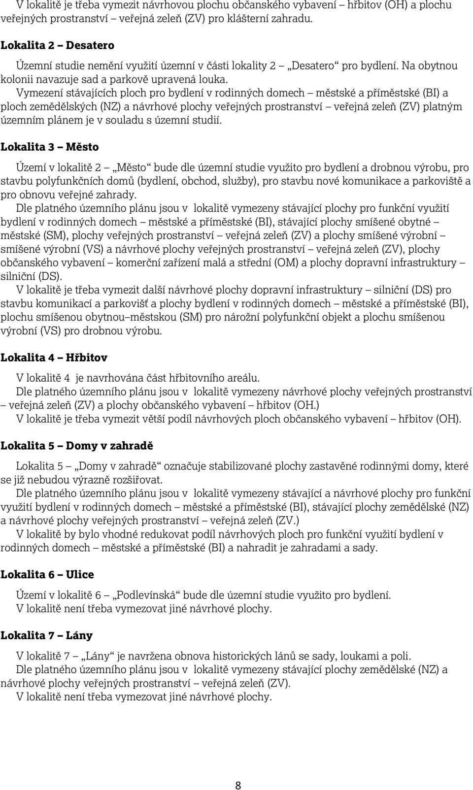 Vymezení stávajících ploch pro bydlení v rodinných domech městské a příměstské (BI) a ploch zemědělských (NZ) a návrhové plochy veřejných prostranství veřejná zeleň (ZV) platným územním plánem je v