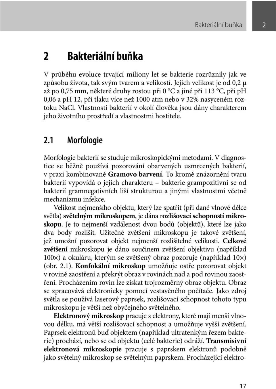 Vlastnosti bakterií v okolí člověka jsou dány charakterem jeho životního prostředí a vlastnostmi hostitele. 2.1 Morfologie Morfologie bakterií se studuje mikroskopickými metodami.