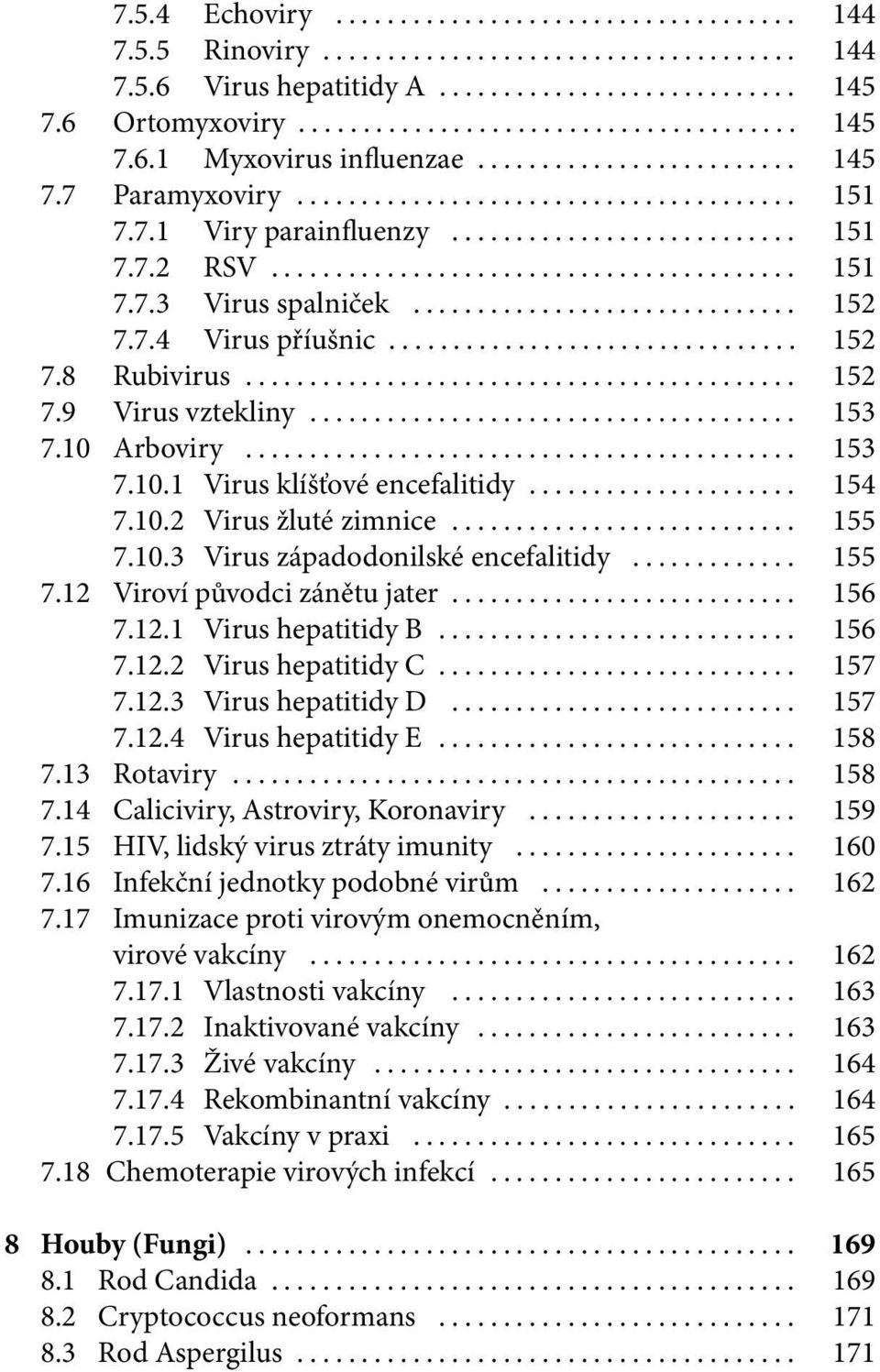 .. 155 7.10.3 Virus západodonilské encefalitidy... 155 7.12 Viroví původci zánětu jater... 156 7.12.1 Virus hepatitidy B... 156 7.12.2 Virus hepatitidy C... 157 7.12.3 Virus hepatitidy D... 157 7.12.4 Virus hepatitidy E.