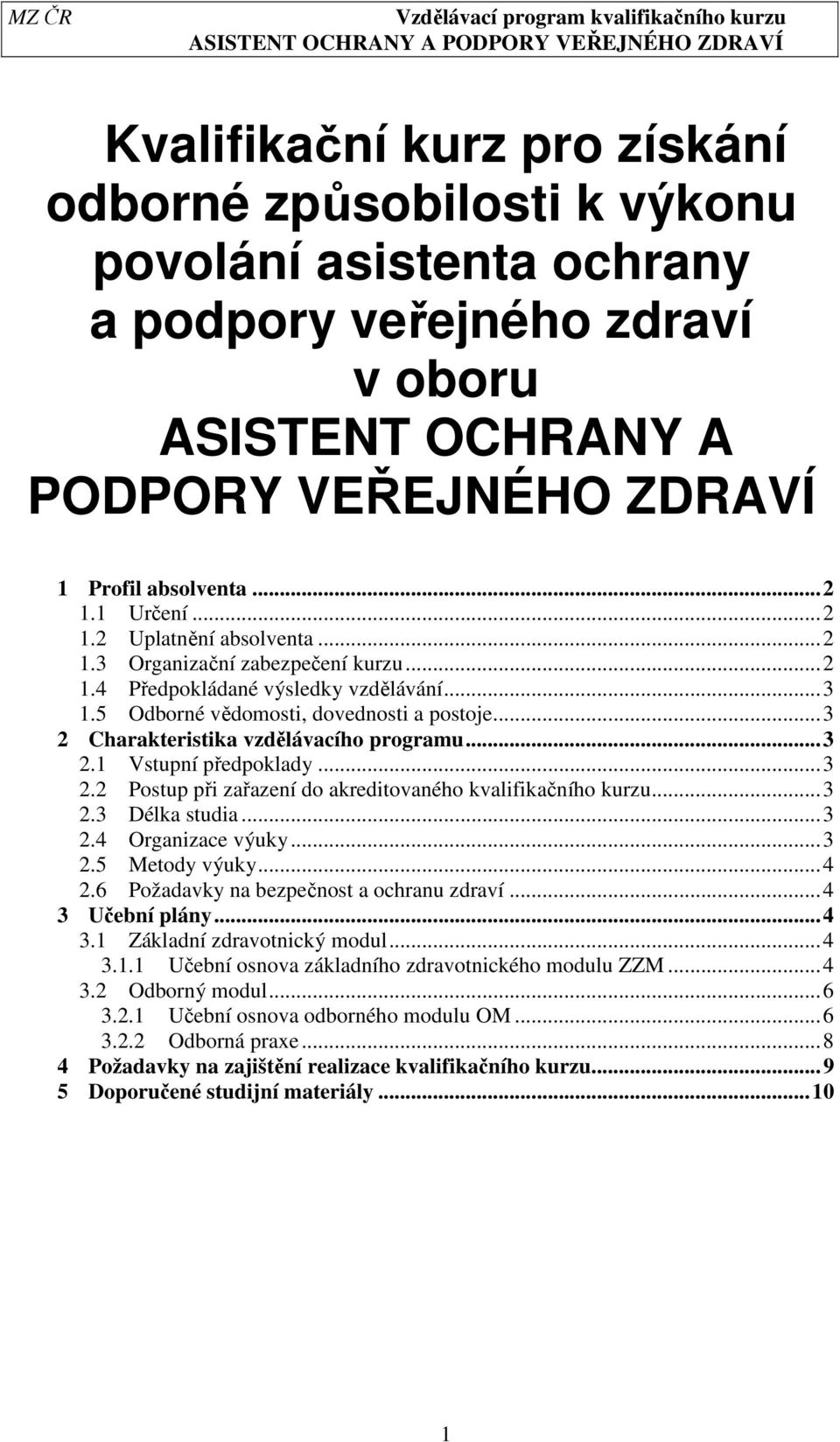 ..3 2 Charakteristika vzdělávacího programu...3 2.1 Vstupní předpoklady...3 2.2 Postup při zařazení do akreditovaného kvalifikačního kurzu...3 2.3 Délka studia...3 2.4 Organizace výuky...3 2. Metody výuky.