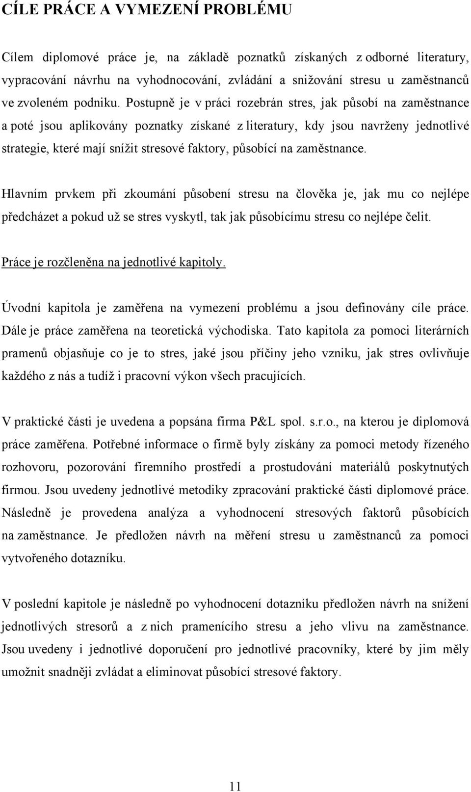 Postupně je v práci rozebrán stres, jak působí na zaměstnance a poté jsou aplikovány poznatky získané z literatury, kdy jsou navrženy jednotlivé strategie, které mají snížit stresové faktory,