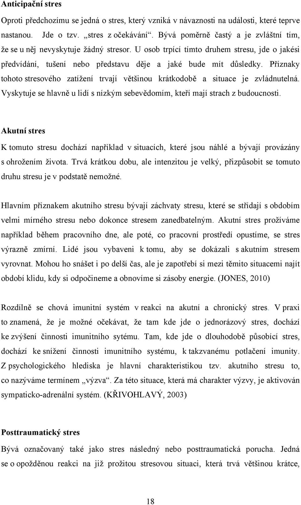 Příznaky tohoto stresového zatížení trvají většinou krátkodobě a situace je zvládnutelná. Vyskytuje se hlavně u lidí s nízkým sebevědomím, kteří mají strach z budoucnosti.