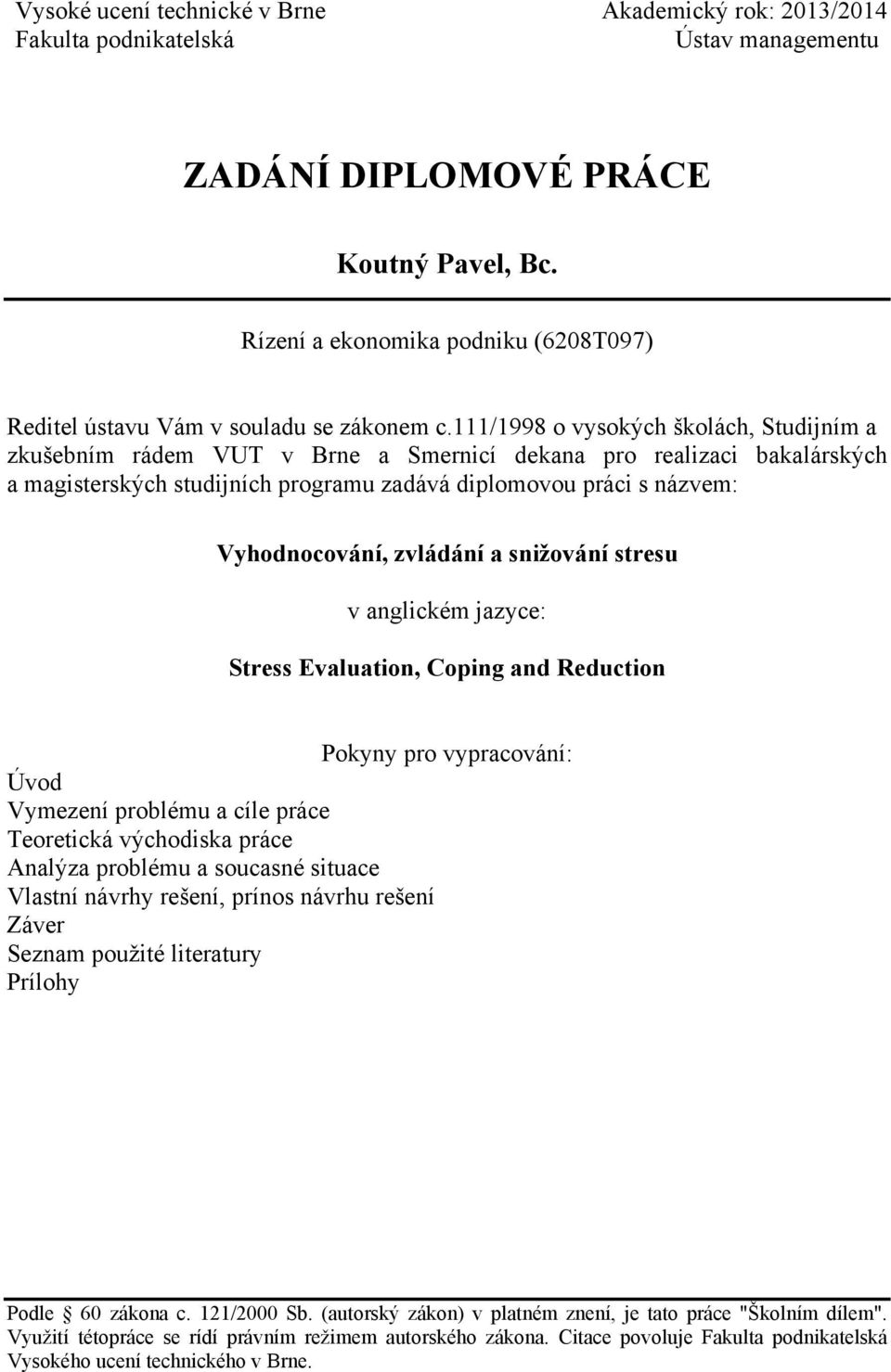 111/1998 o vysokých školách, Studijním a zkušebním rádem VUT v Brne a Smernicí dekana pro realizaci bakalárských a magisterských studijních programu zadává diplomovou práci s názvem: Vyhodnocování,