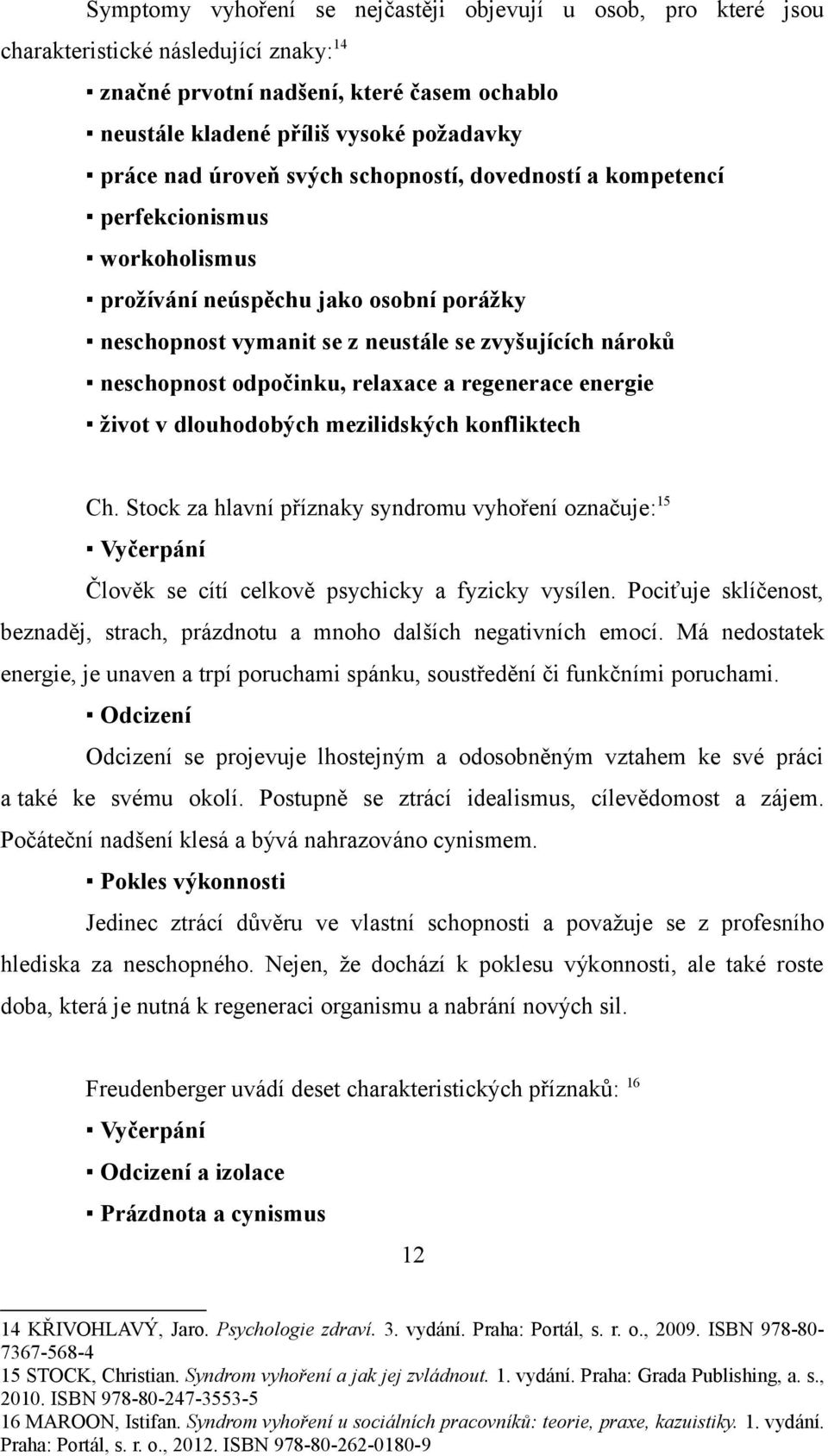 relaxace a regenerace energie život v dlouhodobých mezilidských konfliktech Ch. Stock za hlavní příznaky syndromu vyhoření označuje: 15 Vyčerpání Člověk se cítí celkově psychicky a fyzicky vysílen.