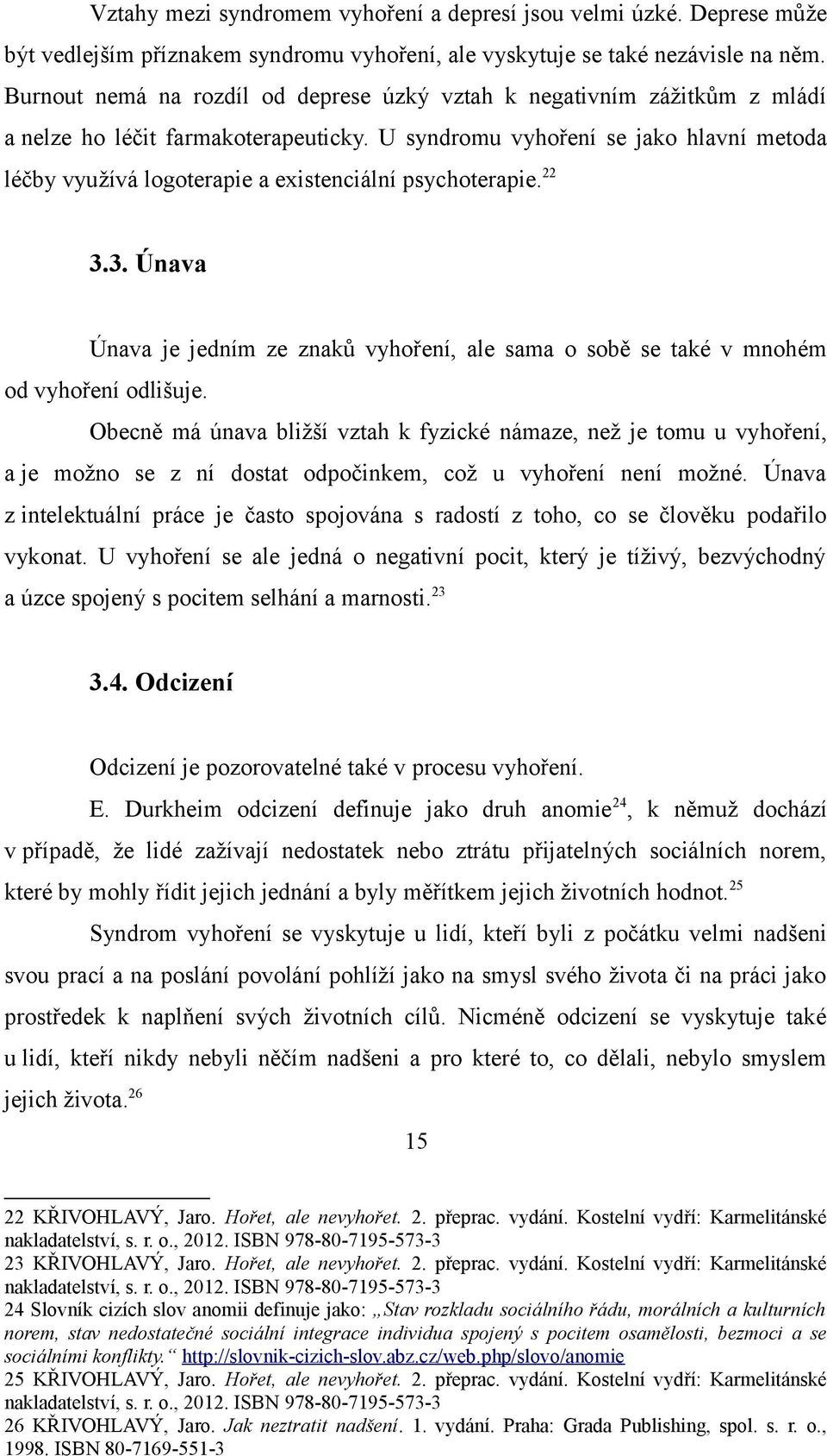 U syndromu vyhoření se jako hlavní metoda léčby využívá logoterapie a existenciální psychoterapie. 22 3.3. Únava Únava je jedním ze znaků vyhoření, ale sama o sobě se také v mnohém od vyhoření odlišuje.