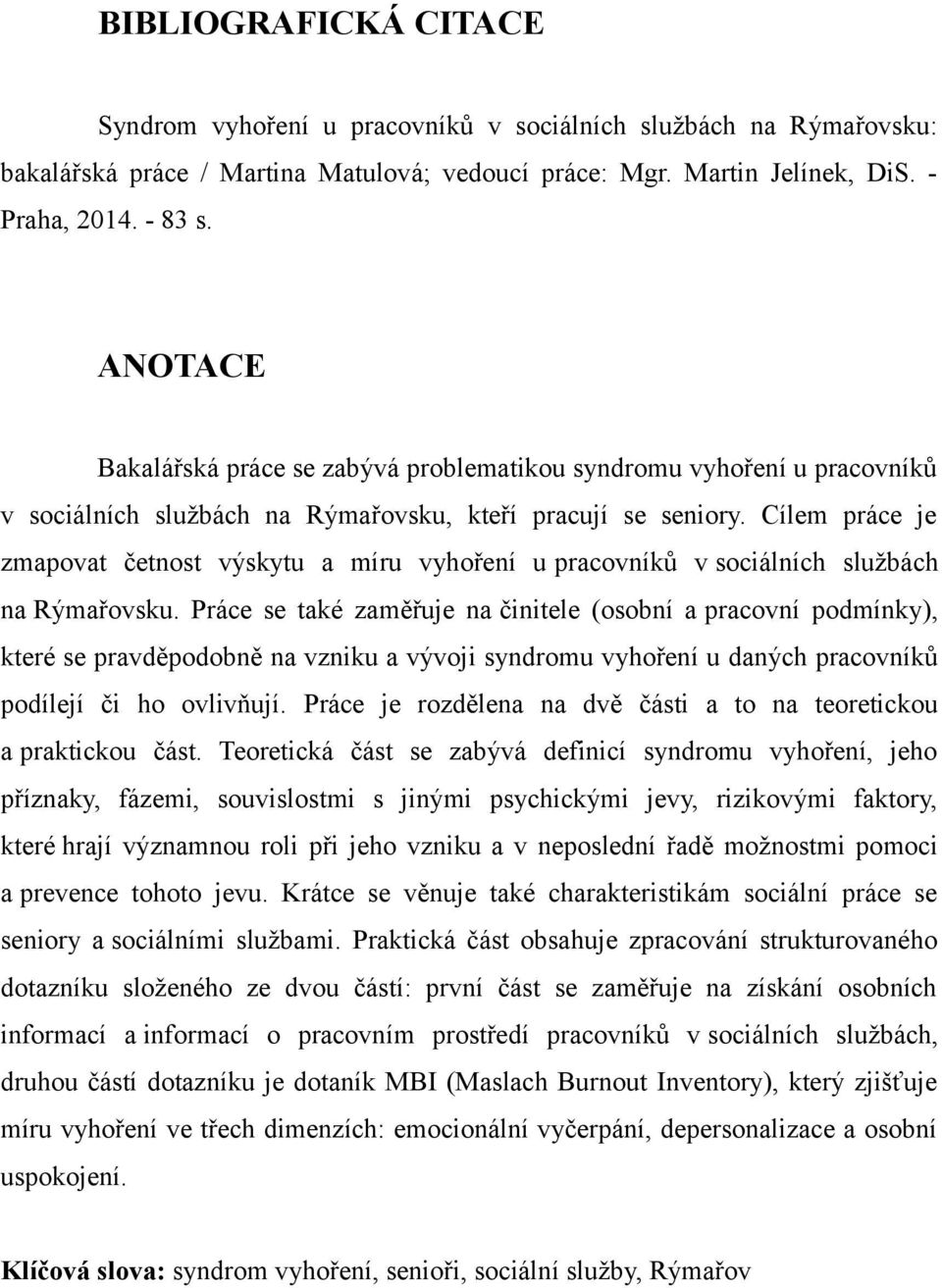 Cílem práce je zmapovat četnost výskytu a míru vyhoření u pracovníků v sociálních službách na Rýmařovsku.