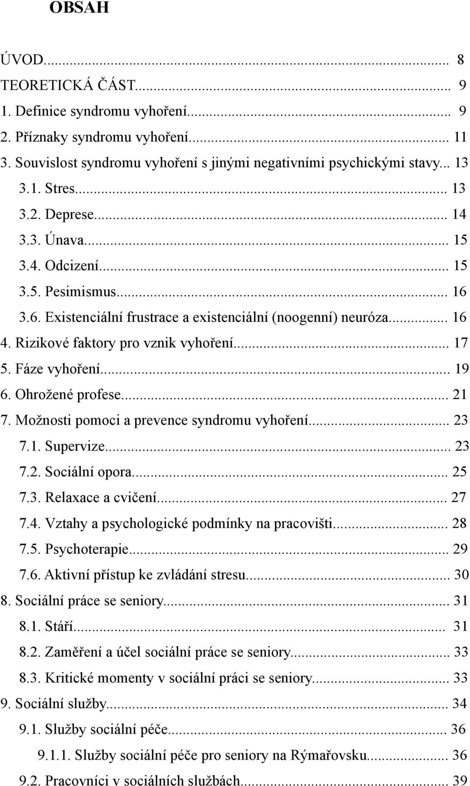 Fáze vyhoření... 19 6. Ohrožené profese... 21 7. Možnosti pomoci a prevence syndromu vyhoření... 23 7.1. Supervize... 23 7.2. Sociální opora... 25 7.3. Relaxace a cvičení... 27 7.4.