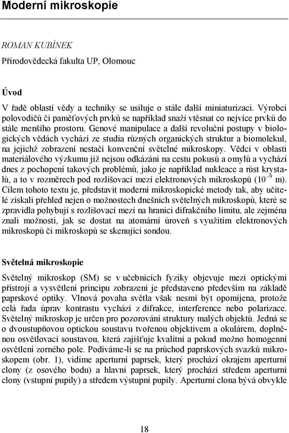 Genové manipulace a další revoluční postupy v biologických vědách vychází ze studia různých organických struktur a biomolekul, na jejichž zobrazení nestačí konvenční světelné mikroskopy.