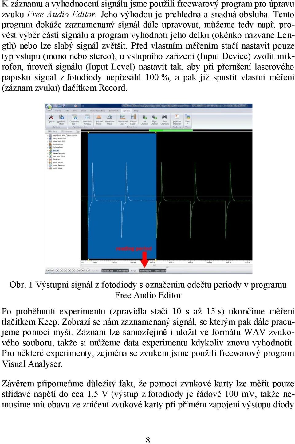 Před vlastním měřením stačí nastavit pouze typ vstupu (mono nebo stereo), u vstupního zařízení (Input Device) zvolit mikrofon, úroveň signálu (Input Level) nastavit tak, aby při přerušení laserového