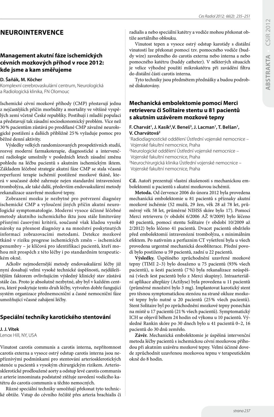 většině vyspělých zemí včetně České republiky. Postihují i mladší populaci a představují tak zásadní socioekonomický problém.