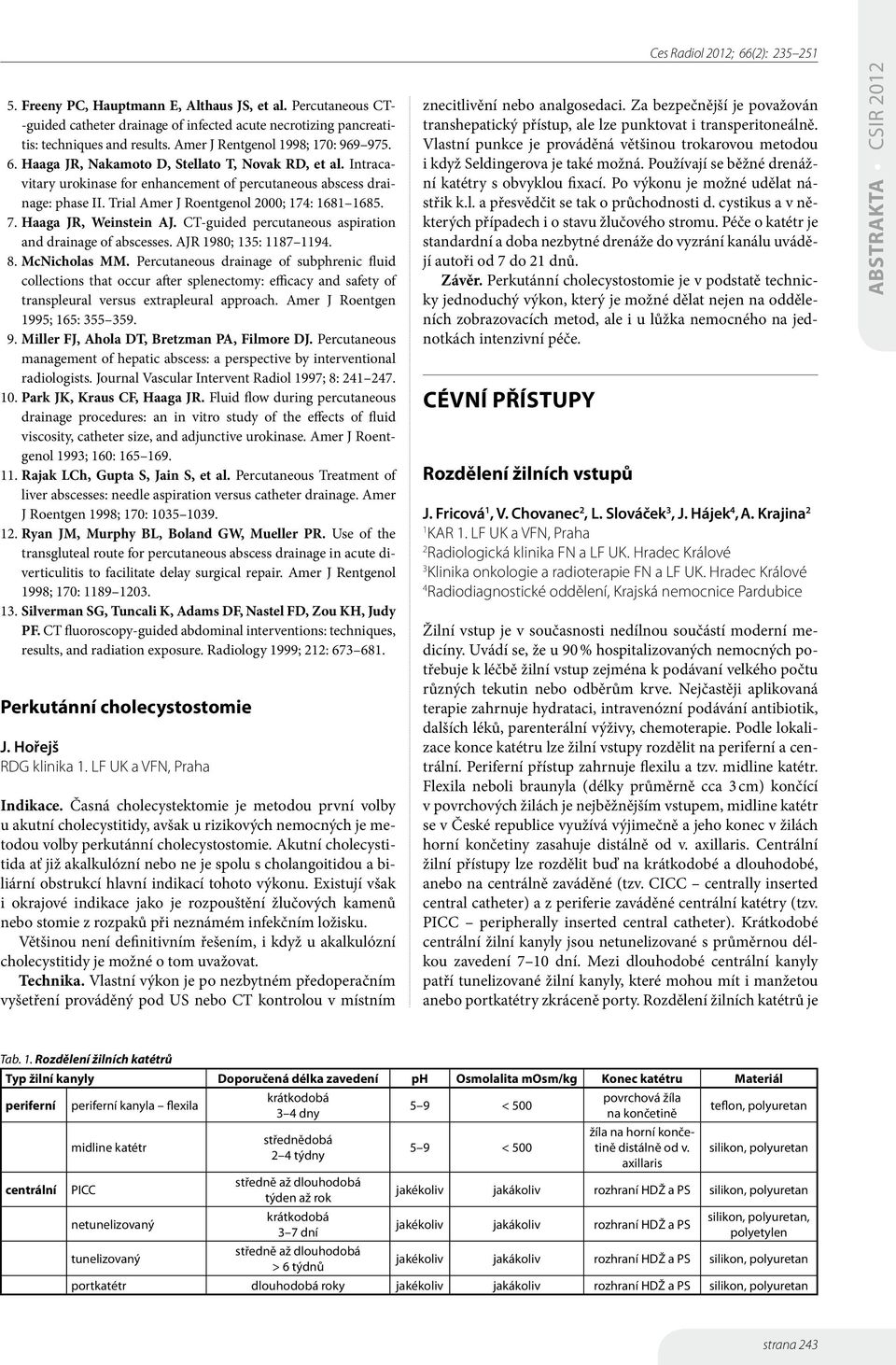 Haaga JR, Weinstein AJ. CT-guided percutaneous aspiration and drainage of abscesses. AJR 1980; 135: 1187 1194. 8. McNicholas MM.