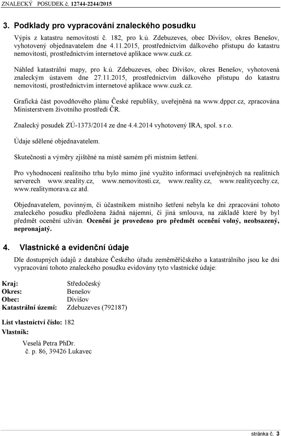 Zdebuzeves, obec Divišov, okres Benešov, vyhotovená znaleckým ústavem dne 27.11.2015, prostřednictvím dálkového přístupu do katastru nemovitostí, prostřednictvím internetové aplikace www.cuzk.cz.