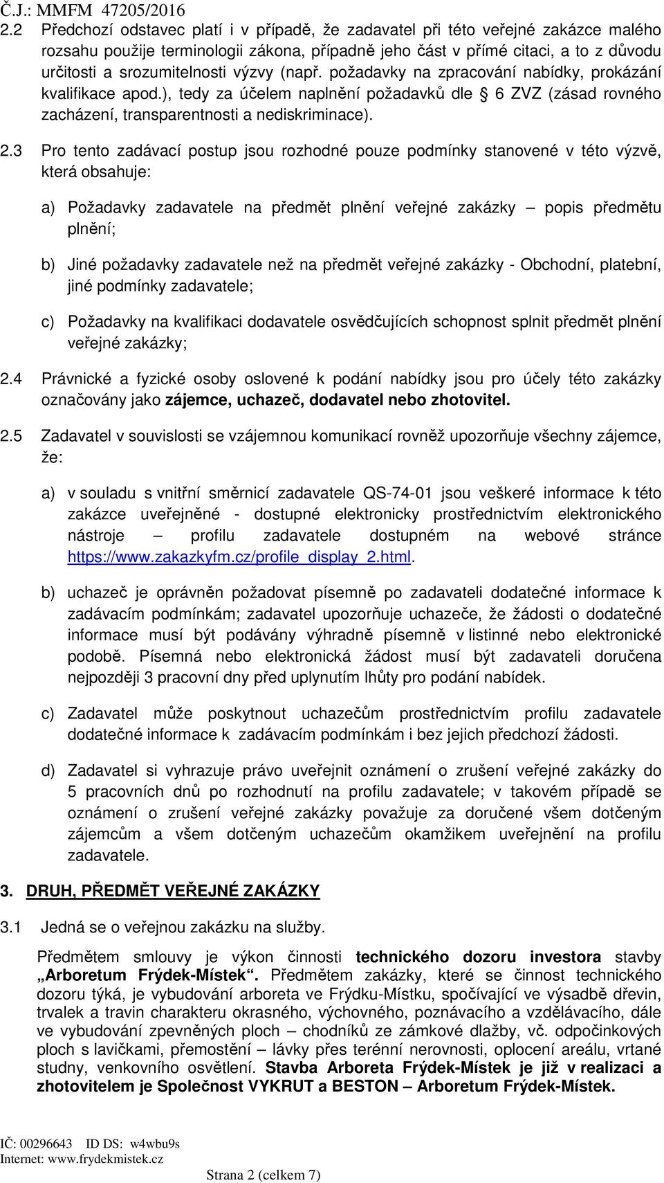 3 Pro tento zadávací postup jsou rozhodné pouze podmínky stanovené v této výzvě, která obsahuje: a) Požadavky zadavatele na předmět plnění veřejné zakázky popis předmětu plnění; b) Jiné požadavky