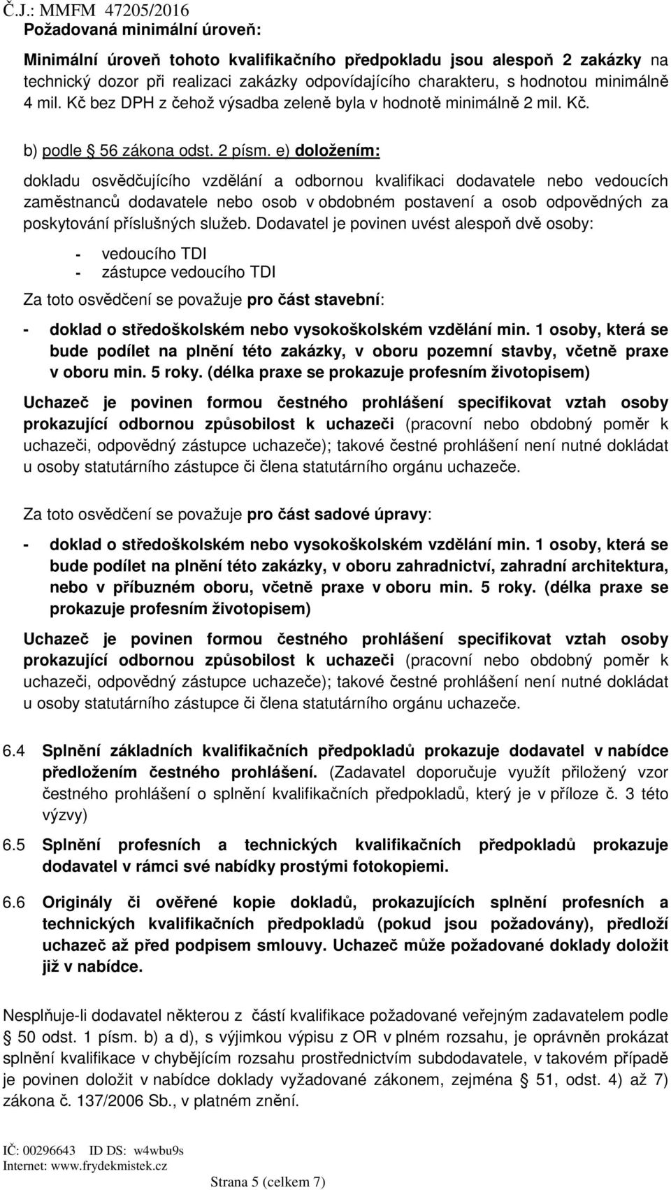 e) doložením: dokladu osvědčujícího vzdělání a odbornou kvalifikaci dodavatele nebo vedoucích zaměstnanců dodavatele nebo osob v obdobném postavení a osob odpovědných za poskytování příslušných