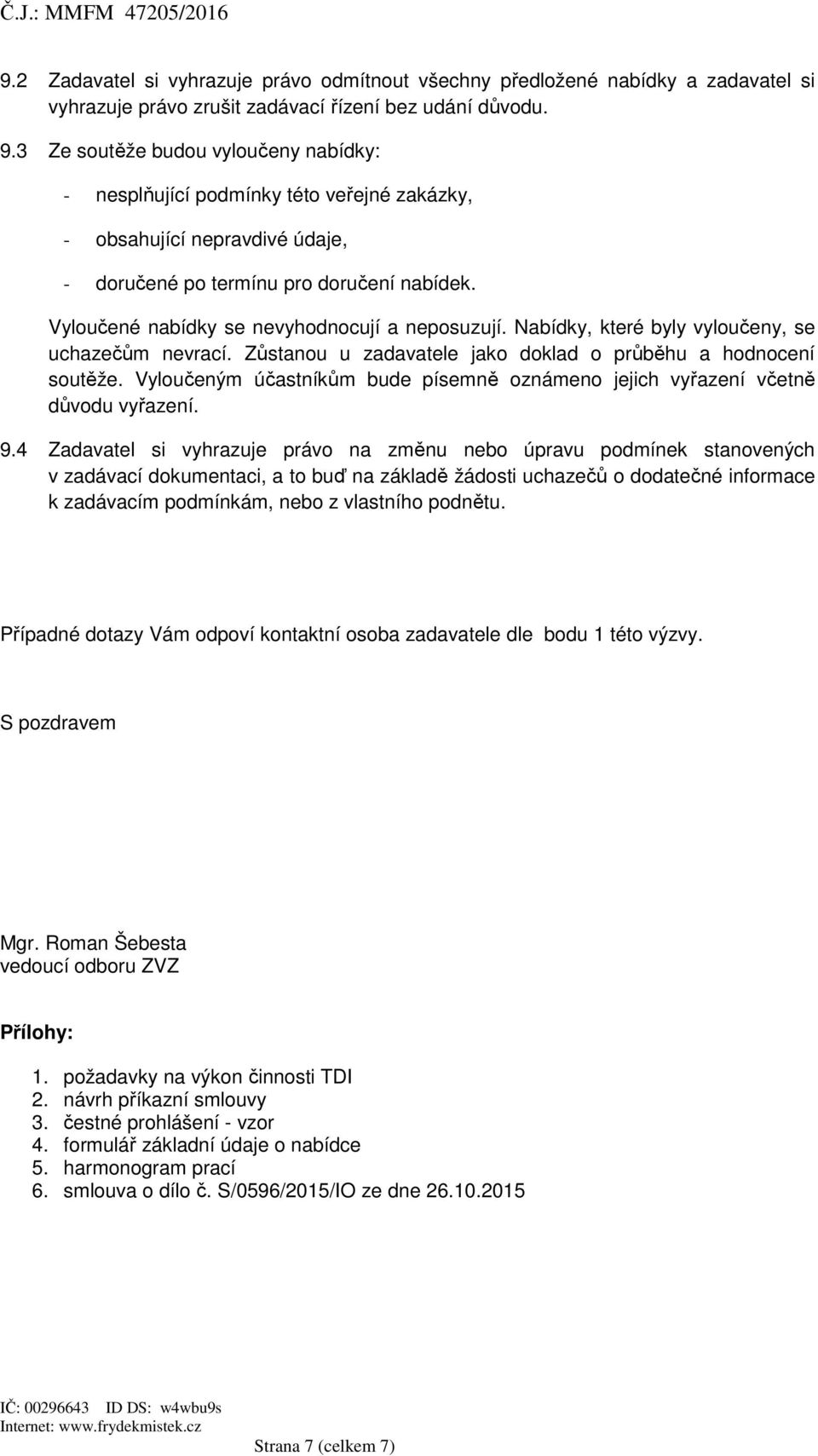 Vyloučené nabídky se nevyhodnocují a neposuzují. Nabídky, které byly vyloučeny, se uchazečům nevrací. Zůstanou u zadavatele jako doklad o průběhu a hodnocení soutěže.