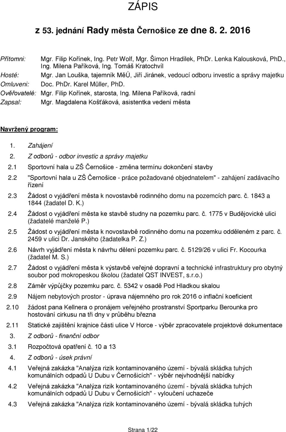 Milena Paříková, radní Zapsal: Mgr. Magdalena Košťáková, asistentka vedení města Navržený program: 1. Zahájení 2. Z odborů - odbor investic a správy majetku 2.
