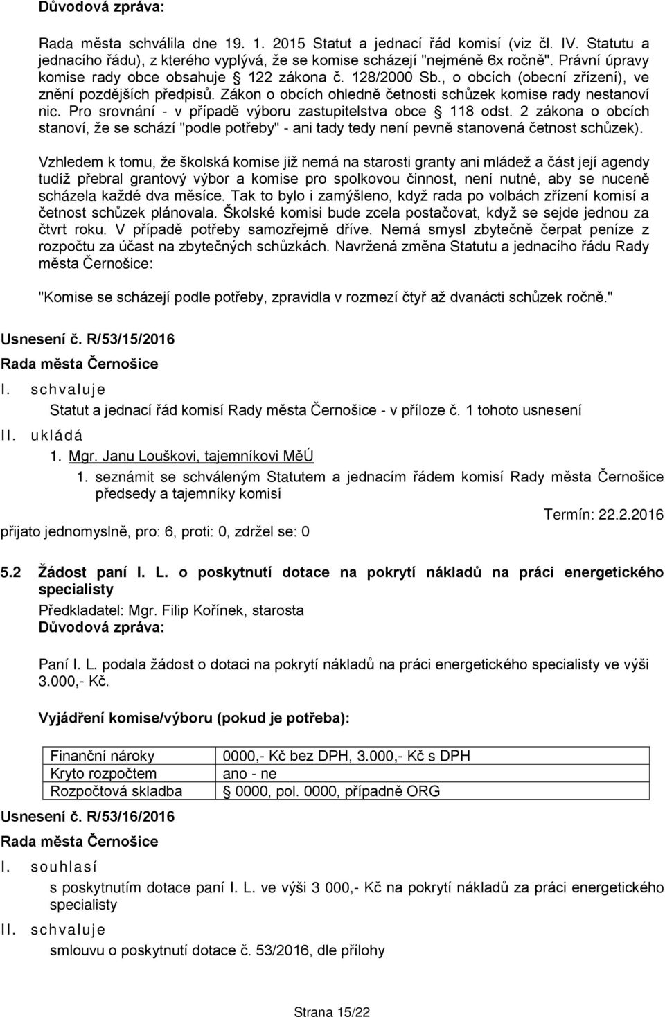 Pro srovnání - v případě výboru zastupitelstva obce 118 odst. 2 zákona o obcích stanoví, že se schází "podle potřeby" - ani tady tedy není pevně stanovená četnost schůzek).