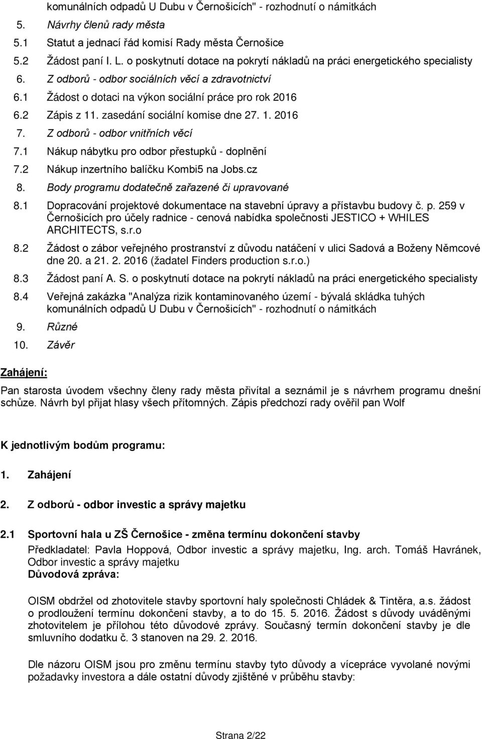 zasedání sociální komise dne 27. 1. 2016 7. Z odborů - odbor vnitřních věcí 7.1 Nákup nábytku pro odbor přestupků - doplnění 7.2 Nákup inzertního balíčku Kombi5 na Jobs.cz 8.