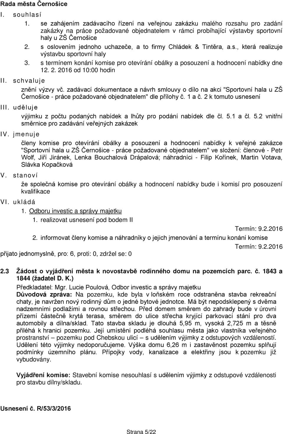 2016 od 10:00 hodin II. schvaluje znění výzvy vč. zadávací dokumentace a návrh smlouvy o dílo na akci "Sportovní hala u ZŠ Černošice - práce požadované objednatelem" dle přílohy č. 1 a č.