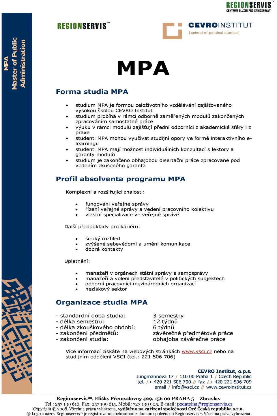 studenti MPA mají možnost individuálních konzultací s lektory a garanty modulů studium je zakončeno obhajobou disertační práce zpracované pod vedením zkušeného garanta Profil absolventa programu MPA