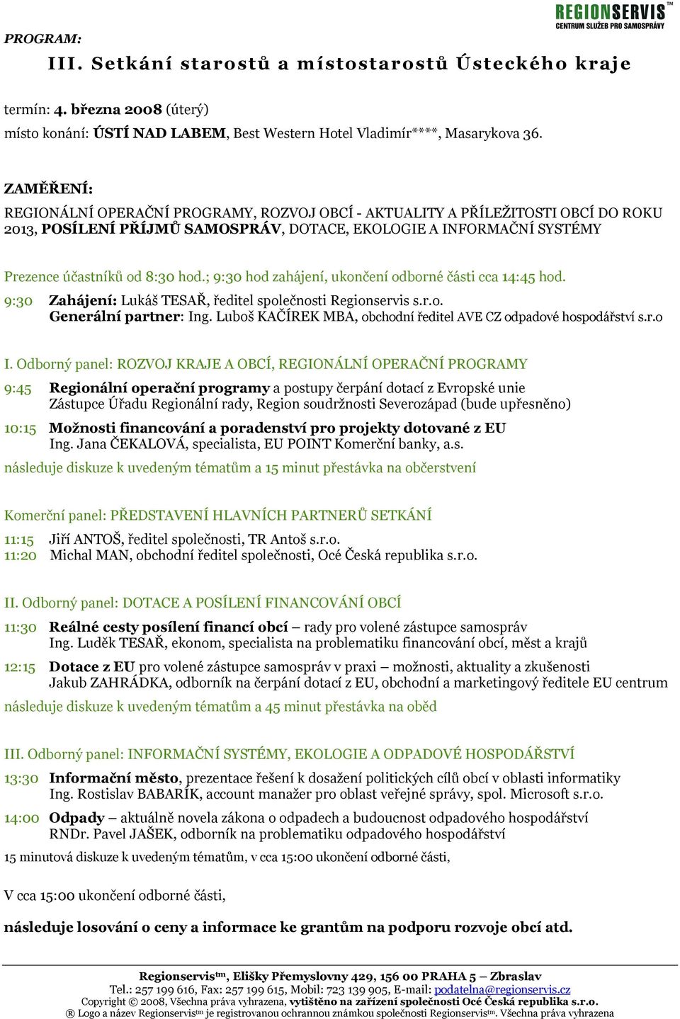 ; 9:30 hod zahájení, ukončení odborné části cca 14:45 hod. 9:30 Zahájení: Lukáš TESAŘ, ředitel společnosti Regionservis s.r.o. Generální partner: Ing.