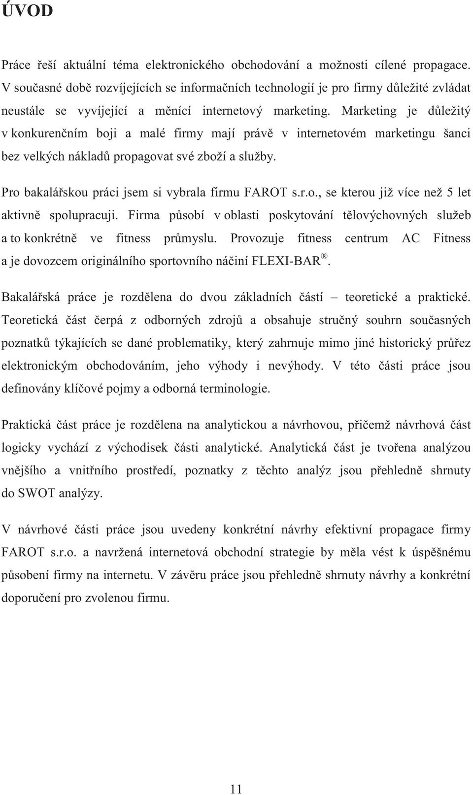 Marketing je důležitý v konkurenčním boji a malé firmy mají právě v internetovém marketingu šanci bez velkých nákladů propagovat své zboží a služby.