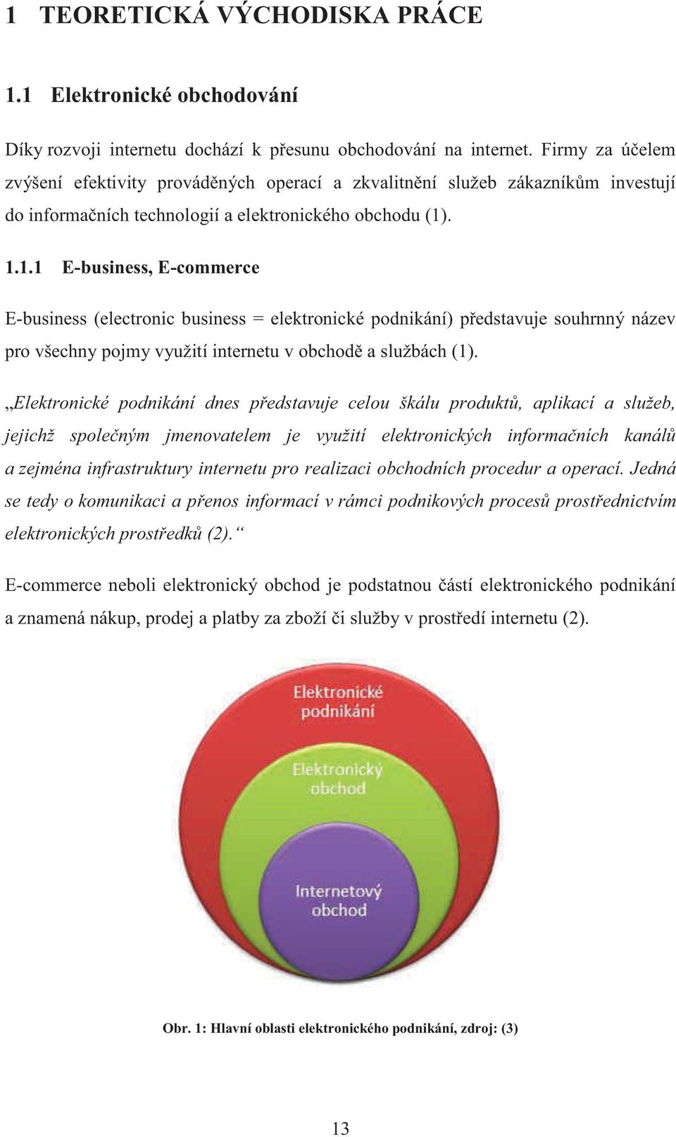 . 1.1.1 E-business, E-commerce E-business (electronic business = elektronické podnikání) představuje souhrnný název pro všechny pojmy využití internetu v obchodě a službách (1).