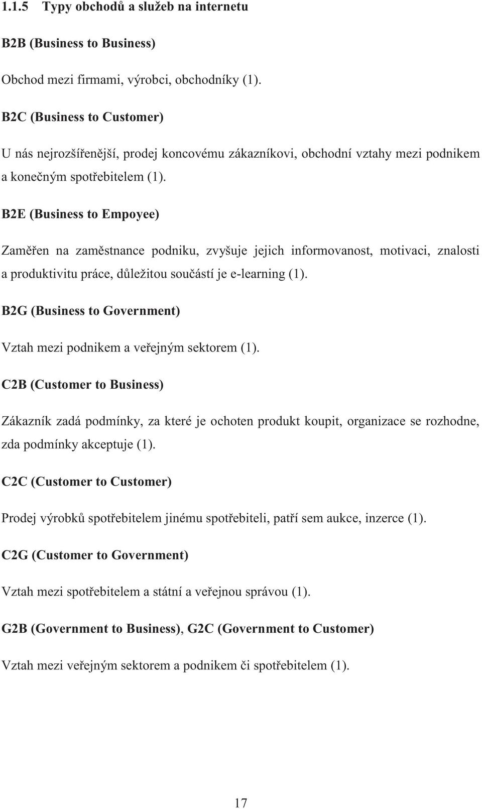 B2E (Business to Empoyee) Zaměřen na zaměstnance podniku, zvyšuje jejich informovanost, motivaci, znalosti a produktivitu práce, důležitou součástí je e-learning (1).