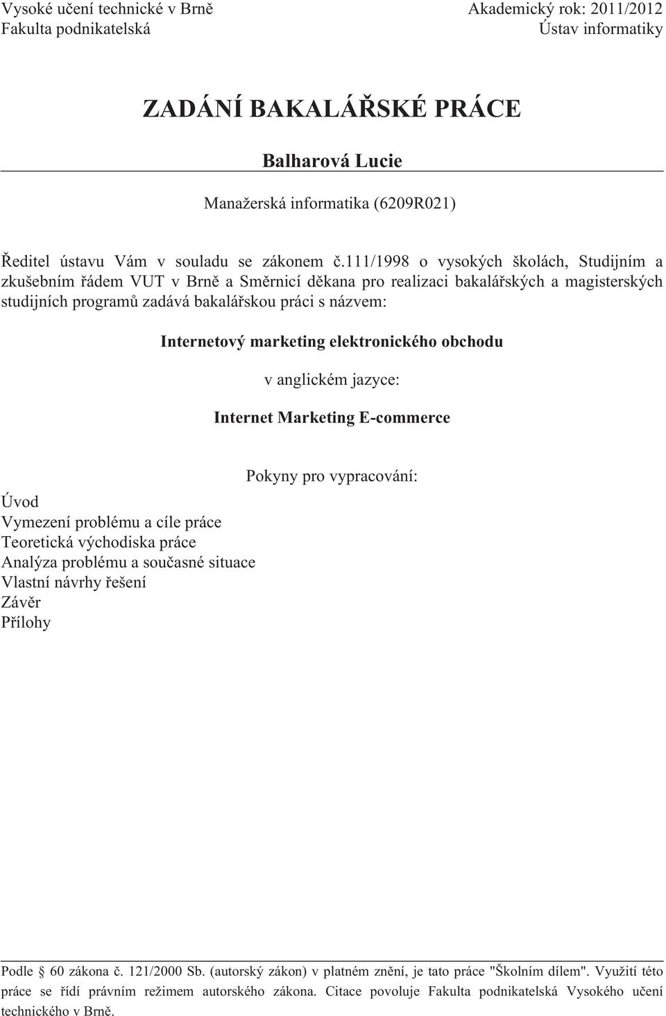 111/1998 o vysokých školách, Studijním a zkušebním řádem VUT v Brně a Směrnicí děkana pro realizaci bakalářských a magisterských studijních programů zadává bakalářskou práci s názvem: Internetový