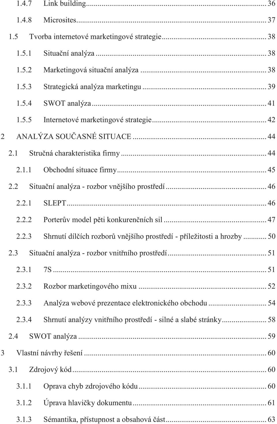 2 Situační analýza - rozbor vnějšího prostředí... 46 2.2.1 SLEPT... 46 2.2.2 Porterův model pěti konkurenčních sil... 47 2.2.3 Shrnutí dílčích rozborů vnějšího prostředí - příležitosti a hrozby... 50 2.