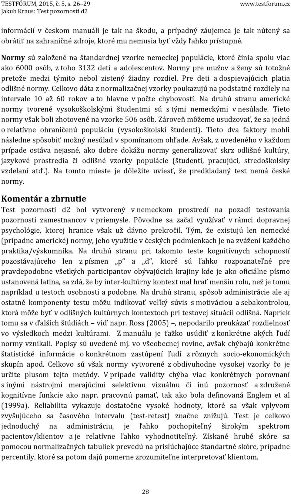 Normy sú založené na štandardnej vzorke nemeckej populácie, ktoré činia spolu viac ako 6000 osôb, z toho 12 detí a adolescentov.