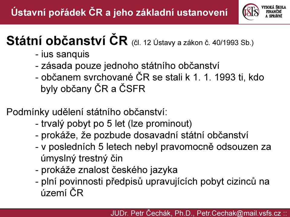 1. 1993 ti, kdo byly občany ČR a ČSFR Podmínky udělení státního občanství: - trvalý pobyt po 5 let (lze prominout) -