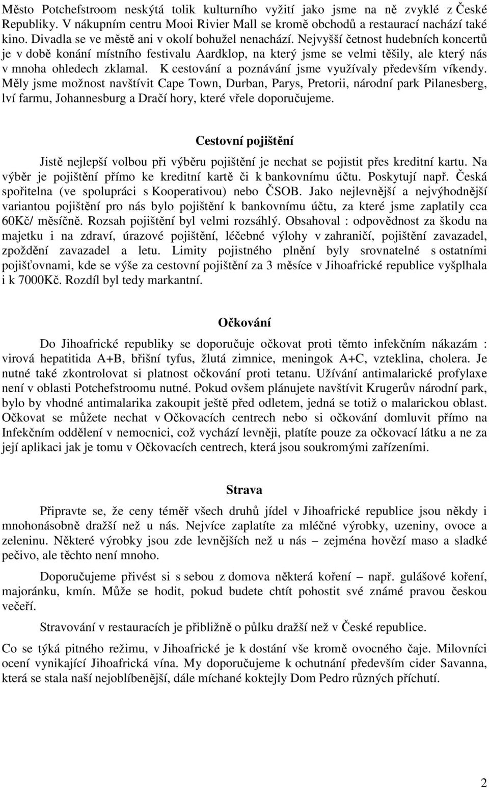 Nejvyšší četnost hudebních koncertů je v době konání místního festivalu Aardklop, na který jsme se velmi těšily, ale který nás v mnoha ohledech zklamal.