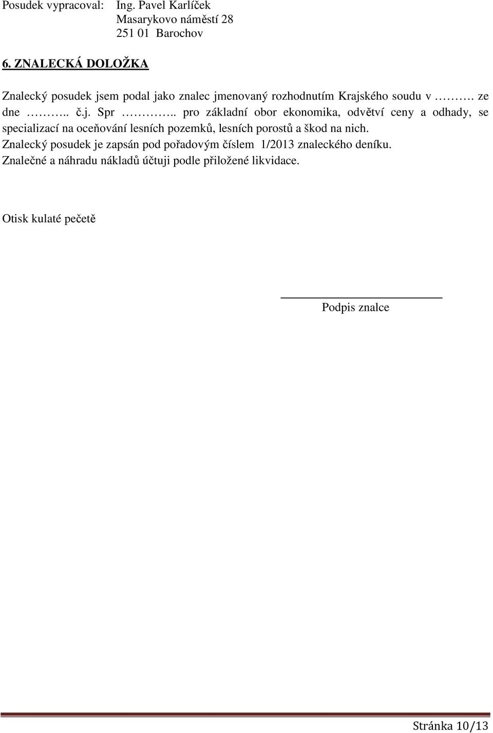 . pro základní obor ekonomika, odvětví ceny a odhady, se specializací na oceňování lesních pozemků, lesních porostů a škod na