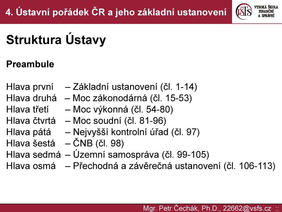 54-80) Hlava čtvrtá Moc soudní (čl. 81-96) Hlava pátá Nejvyšší kontrolní úřad (čl.