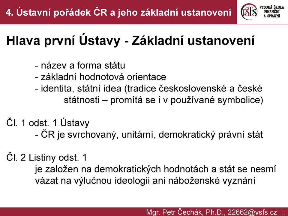 Čl. 1 odst. 1 Ústavy - ČR je svrchovaný, unitární, demokratický právní stát Čl. 2 Listiny odst.