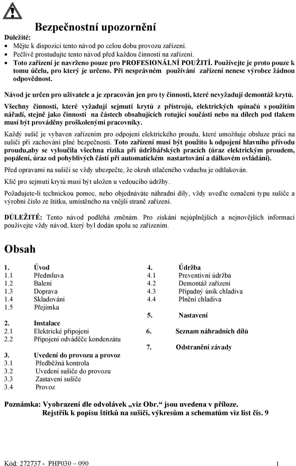 Návod je určen pro uživatele a je zpracován jen pro ty činnosti, které nevyžadují demontáž krytů.