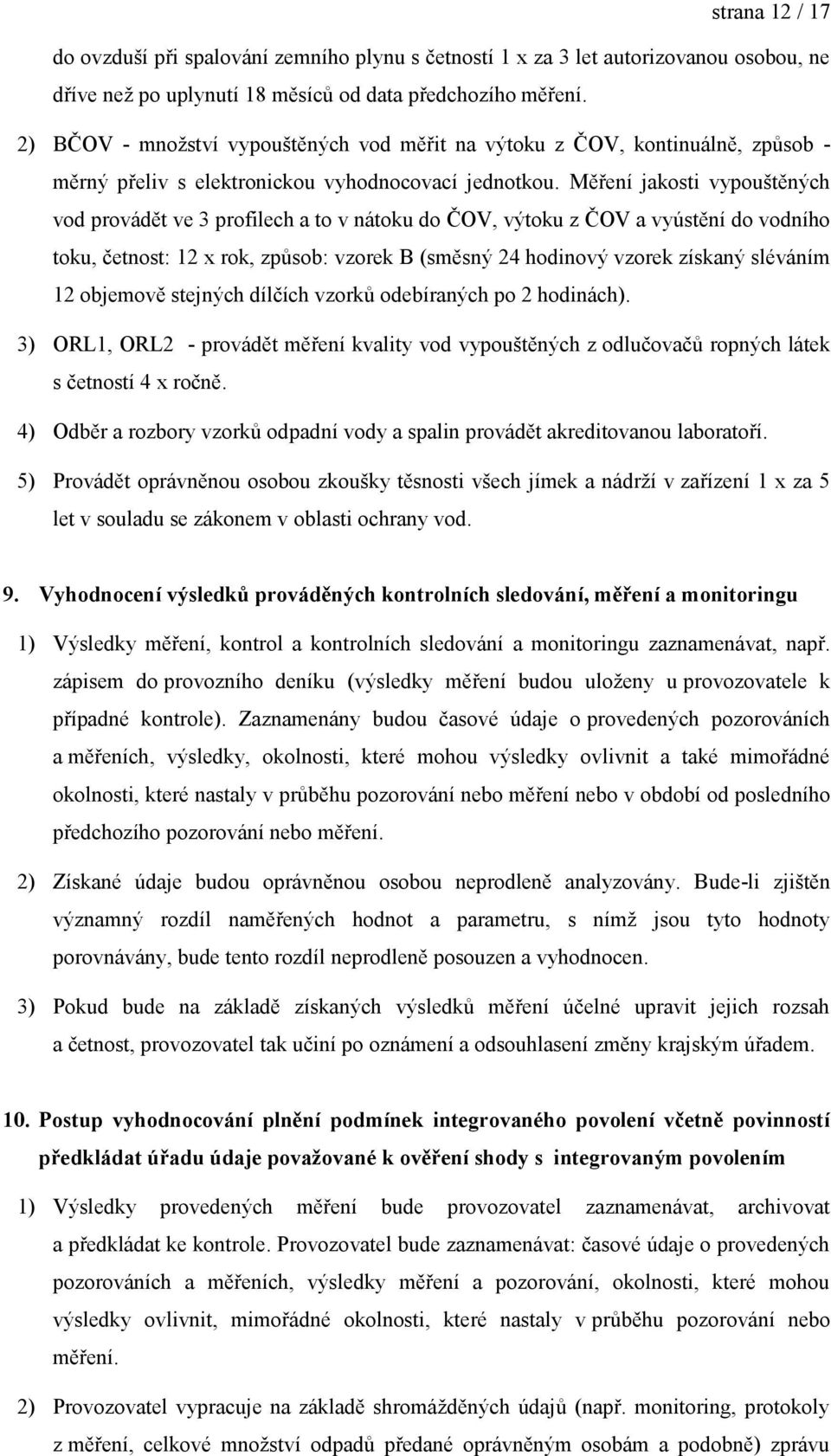 Měření jakosti vypouštěných vod provádět ve 3 profilech a to v nátoku do ČOV, výtoku z ČOV a vyústění do vodního toku, četnost: 12 x rok, způsob: vzorek B (směsný 24 hodinový vzorek získaný sléváním