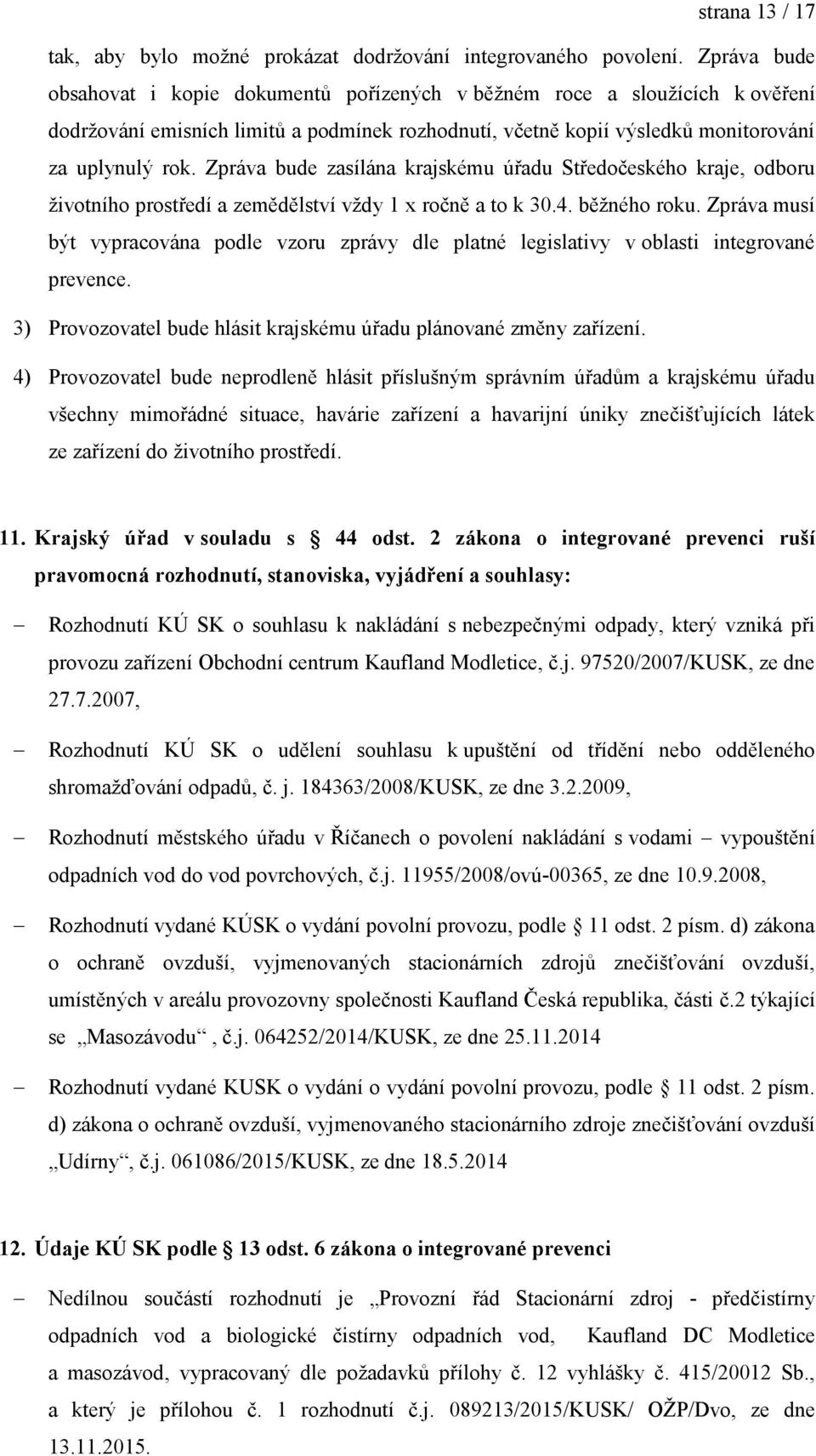 Zpráva bude zasílána krajskému úřadu Středočeského kraje, odboru životního prostředí a zemědělství vždy 1 x ročně a to k 30.4. běžného roku.