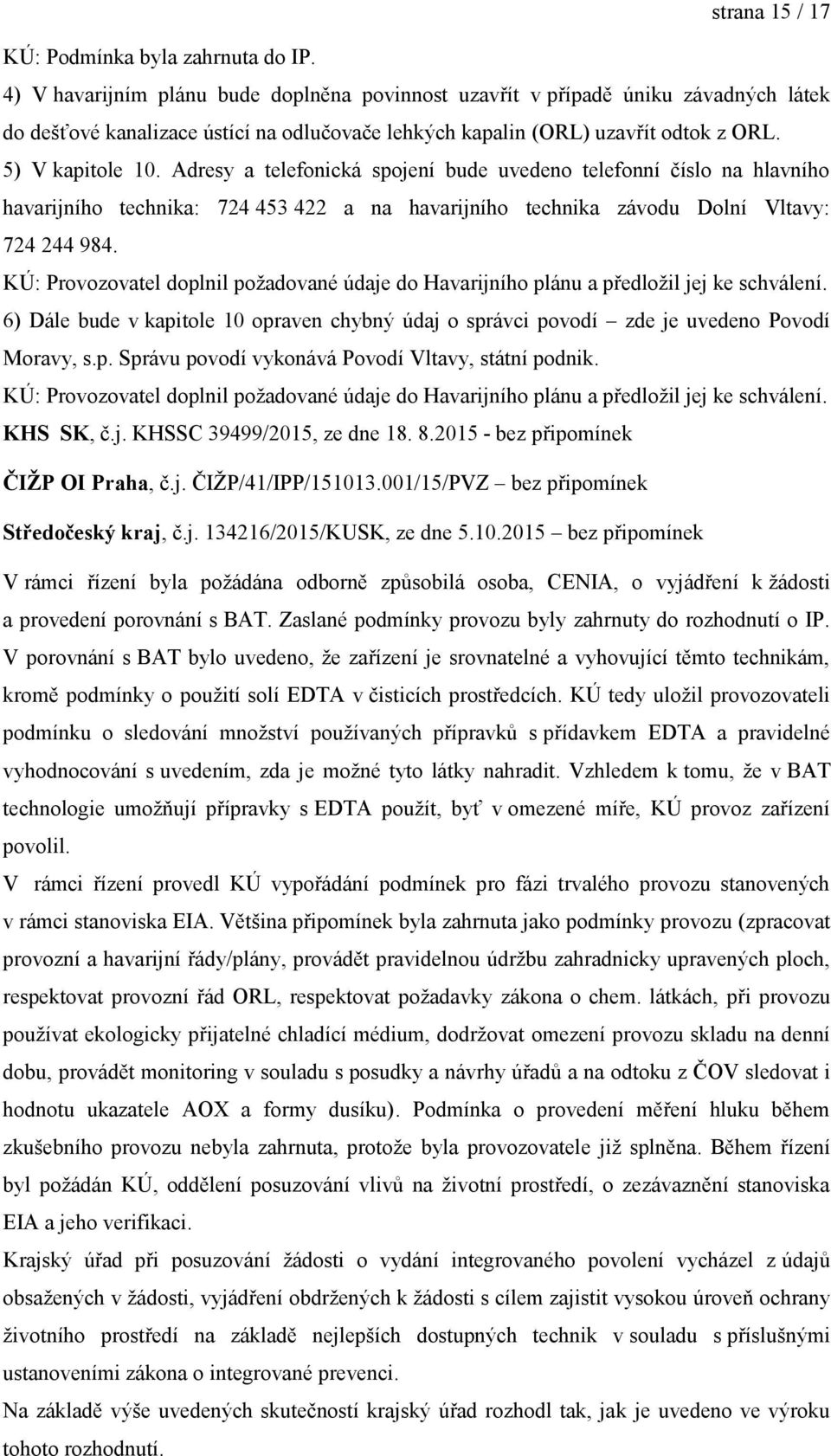 Adresy a telefonická spojení bude uvedeno telefonní číslo na hlavního havarijního technika: 724 453 422 a na havarijního technika závodu Dolní Vltavy: 724 244 984.