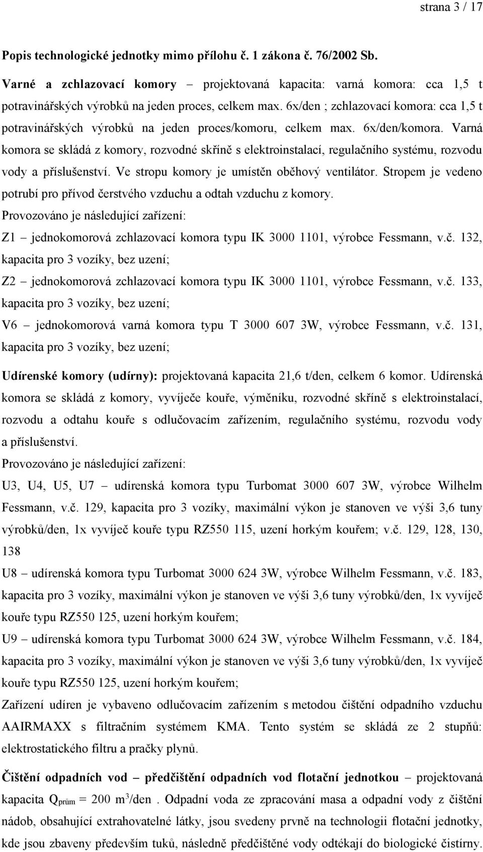 6x/den ; zchlazovací komora: cca 1,5 t potravinářských výrobků na jeden proces/komoru, celkem max. 6x/den/komora.