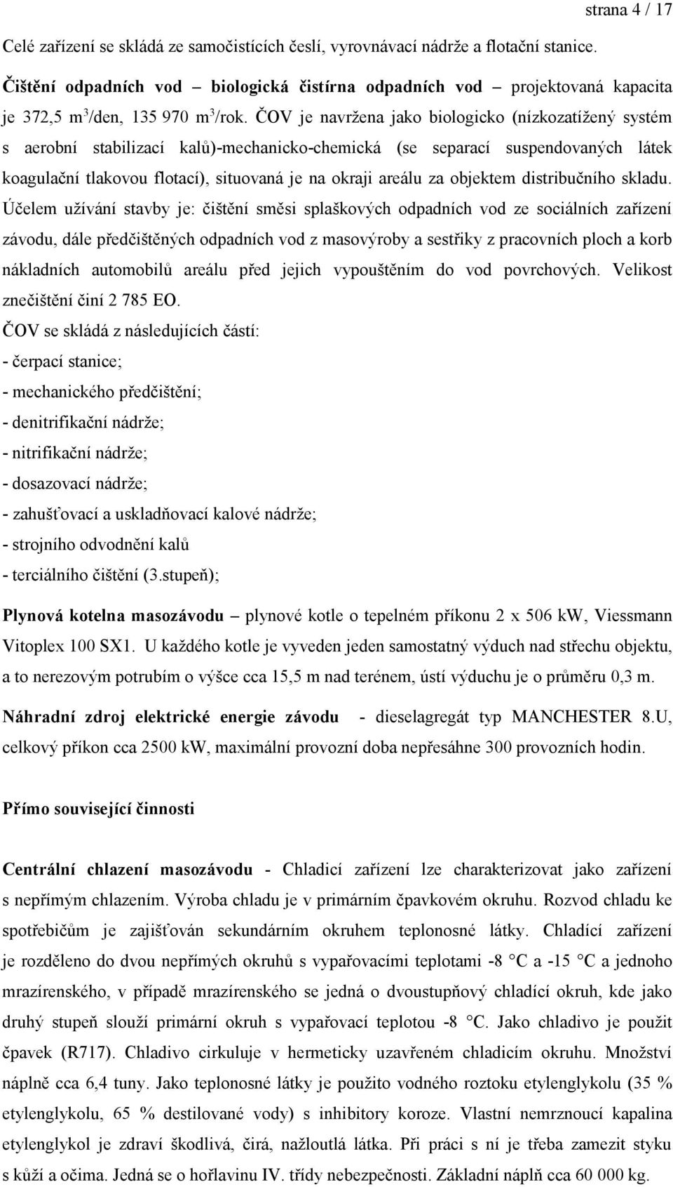 ČOV je navržena jako biologicko (nízkozatížený systém s aerobní stabilizací kalů)-mechanicko-chemická (se separací suspendovaných látek koagulační tlakovou flotací), situovaná je na okraji areálu za