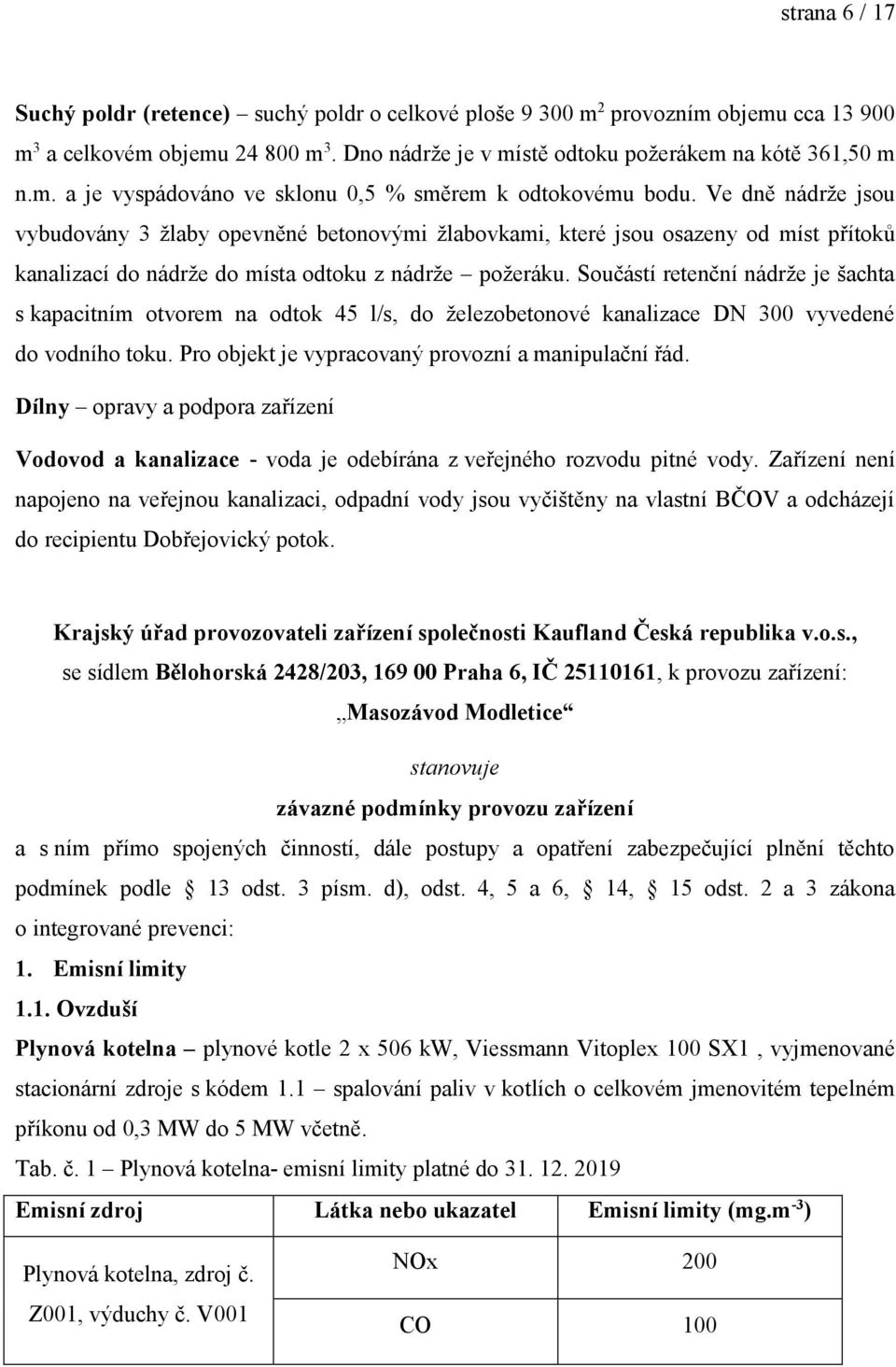 Součástí retenční nádrže je šachta s kapacitním otvorem na odtok 45 l/s, do železobetonové kanalizace DN 300 vyvedené do vodního toku. Pro objekt je vypracovaný provozní a manipulační řád.