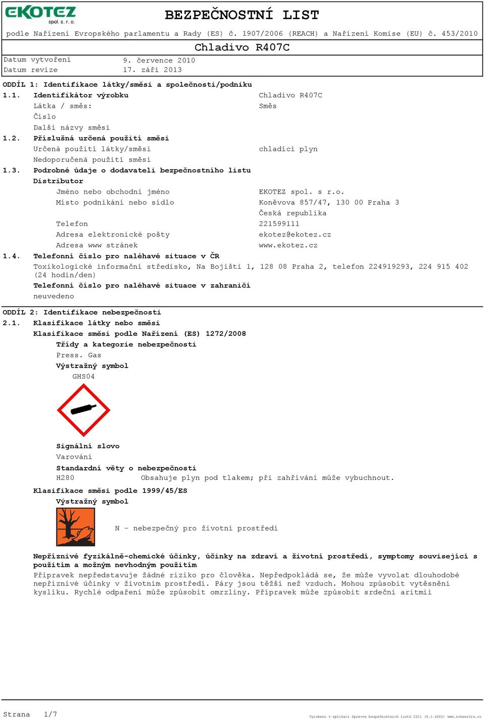 Podrobné údaje o dodavateli bezpečnostního listu Distributor Jméno nebo obchodní jméno EKOTEZ spol. s r.o. Místo podnikání nebo sídlo Koněvova 857/47, 130 00 Praha 3 Česká republika Telefon 221599111 Adresa elektronické pošty ekotez@ekotez.