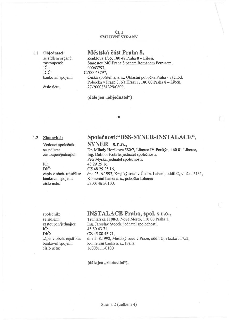 CZ00063797, Česká spřitelna, a. s., Oblastní pbčka Praha - výchd, Pbčka v Praze 8, a Hrázi 1, 180 00 Praha 8 - Libeň, 27-2000881329/0800, (dále jen "bjednatel") a ( 1.